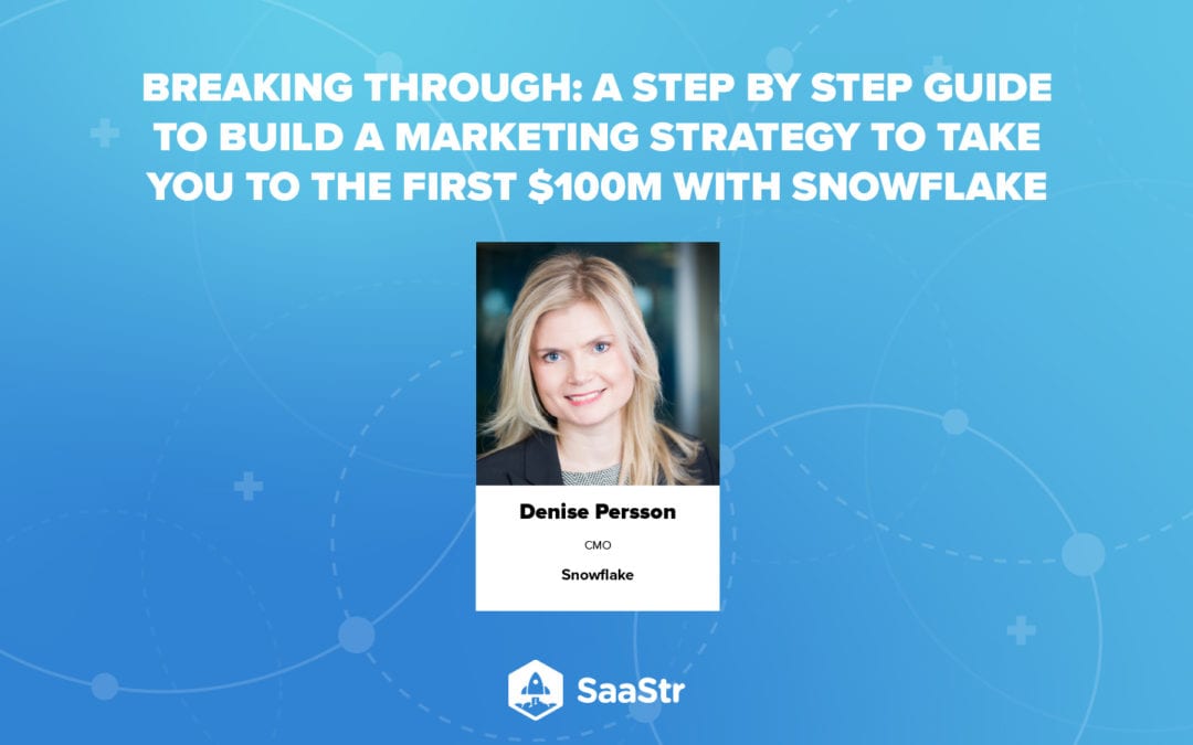 Snowflake CMO Denise Persson: Building Your Marketing Strategy to The First $100,000,000 in ARR