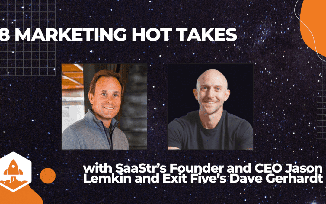 7 Marketing Hot Takes with SaaStr Founder and CEO Jason Lemkin on the Exit Five Podcast 