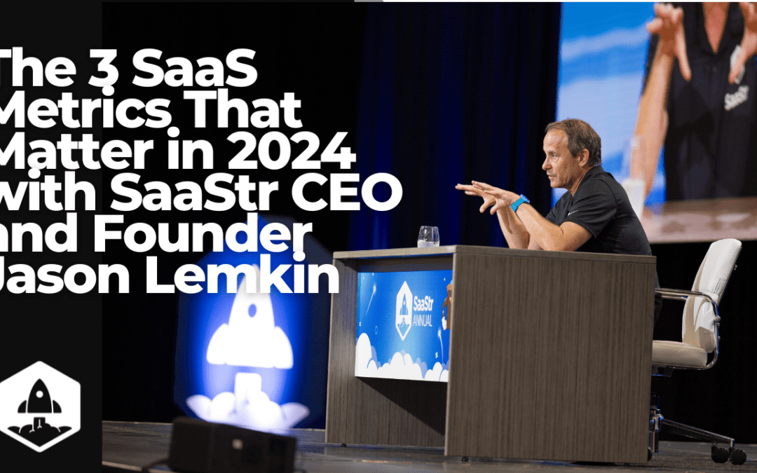 The Three SaaS Metrics That Matter in 2024 with SaaStr Founder and CEO Jason Lemkin