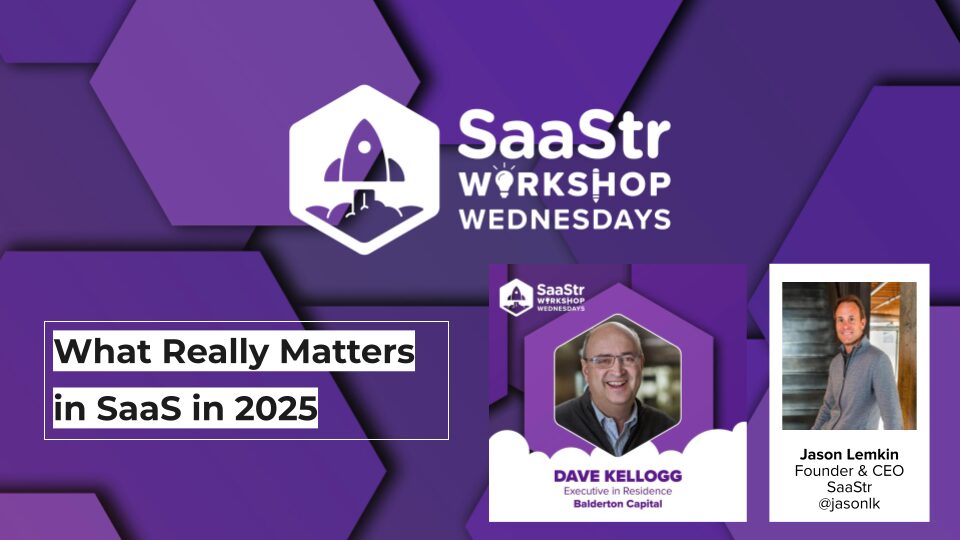 What Really Matters in SaaS in 2025 with Jason Lemkin and Dave Kellogg